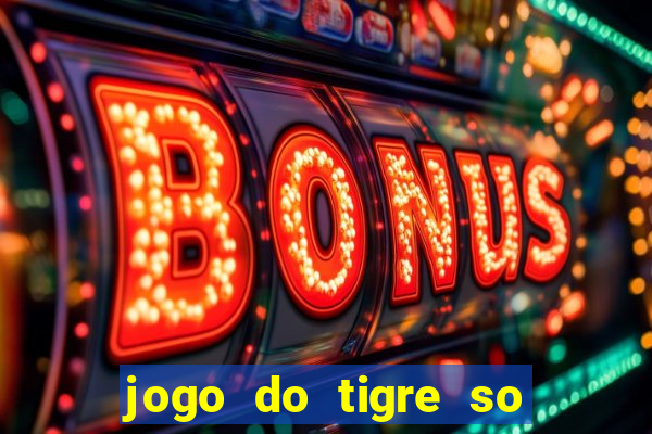 jogo do tigre so para brincar